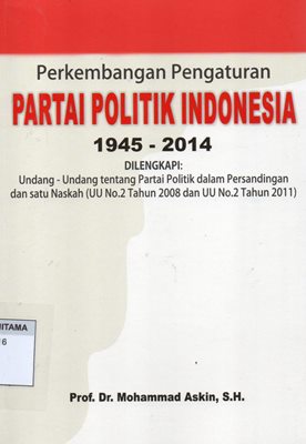 Perkembangan Pengaturan Partai Politik Indonesia 1945 - 2014