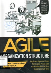 Agile Organization Structure: Bagaimana Organisasi Hebat Menerapkan Prinsip Agile Untuk Melakukan Hal Biasa Dengan Cara Luar Biasa