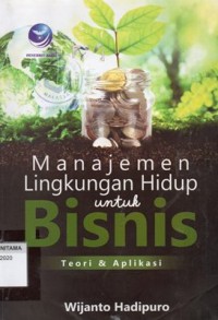Manajemen  Lingkungan Hidup Untuk Bisnis; Teori Dan Aplikasi