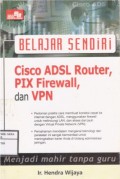 Belajar Sendiri Cisco ADSL Router, PIX Firewall, dan VPN; 
menjadi mahir tampa guru