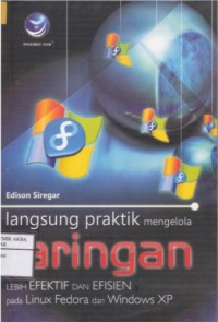 Langsung Praktik Mengelola Jaringan Lebih Efektif Dan Efisien Pada Linux Fedora Dan Windows XP