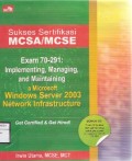 Sukses Sertikasi MCSA/MCSE : Exam 70-291, Managing, And Maintaining A Microsoft Windows Server 2003 Network Infrastructure